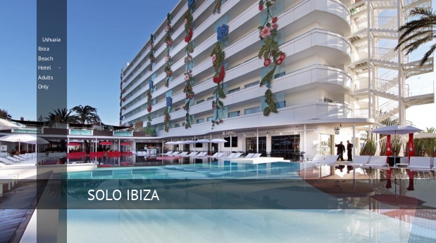 Ushuaia Ibiza Beach Hotel - Adults Only, opiniones y reserva